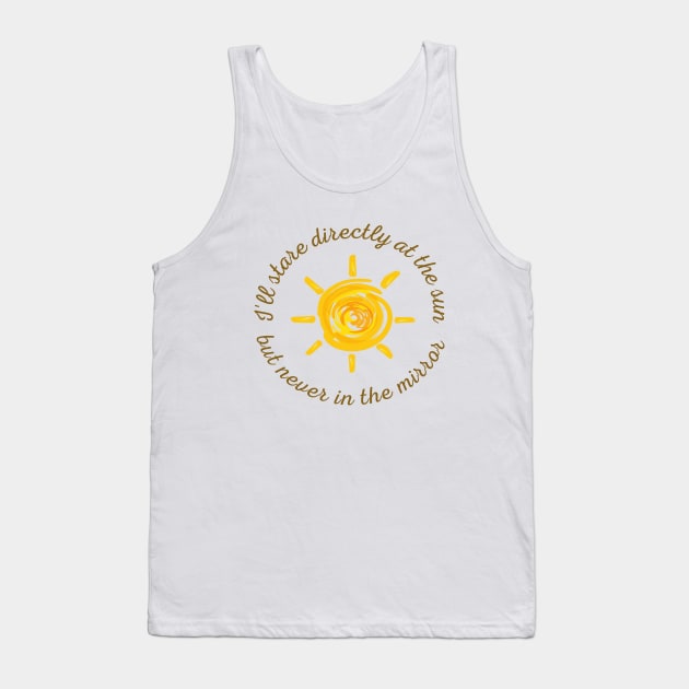 I'll stare directly at the sun but never in the mirror Tank Top by Skya